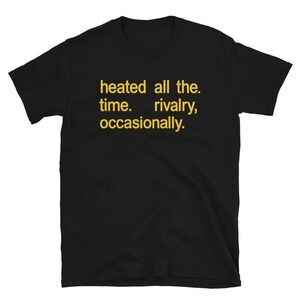 Heated All The Time Shirt, Rivalry Occasionally Tee